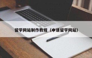 桂林留学网站制作教程（申请留学网站）